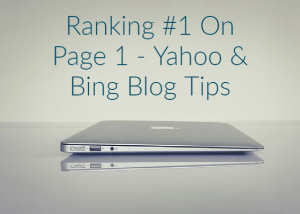 Ranking #1 On Page 1 – Yahoo & Bing Blog Tips